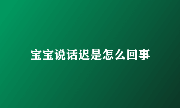 宝宝说话迟是怎么回事