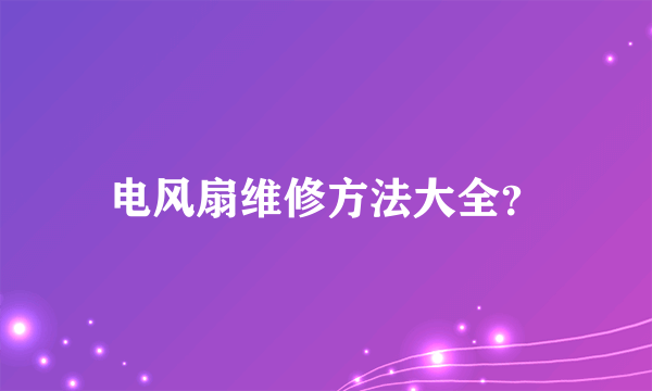 电风扇维修方法大全？