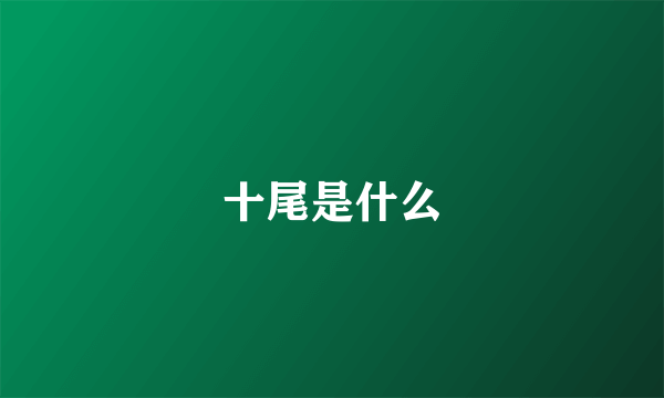 十尾是什么