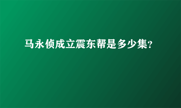 马永侦成立震东帮是多少集？