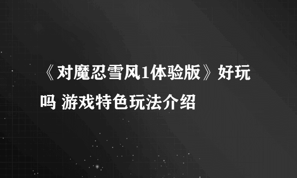 《对魔忍雪风1体验版》好玩吗 游戏特色玩法介绍