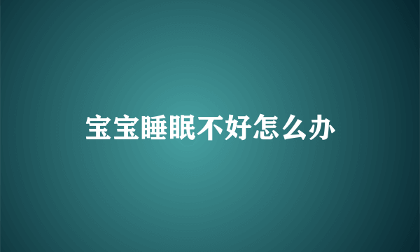 宝宝睡眠不好怎么办
