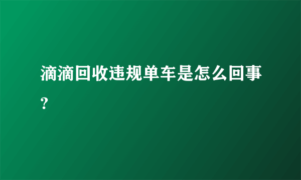 滴滴回收违规单车是怎么回事?