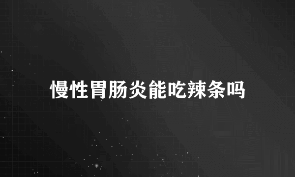 慢性胃肠炎能吃辣条吗