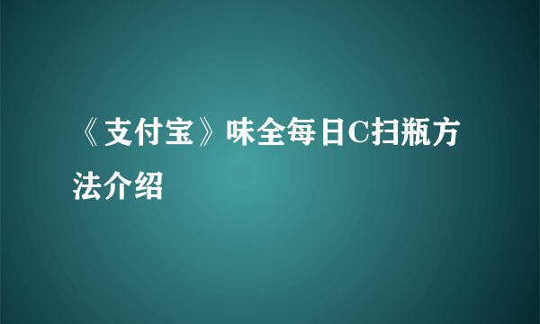 《支付宝》味全每日C扫瓶方法介绍