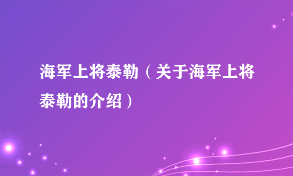海军上将泰勒（关于海军上将泰勒的介绍）