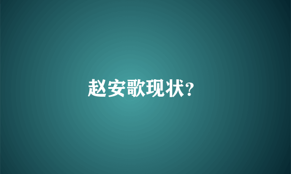 赵安歌现状？