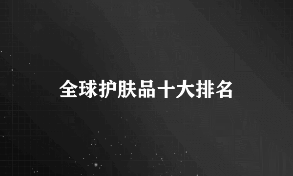 全球护肤品十大排名