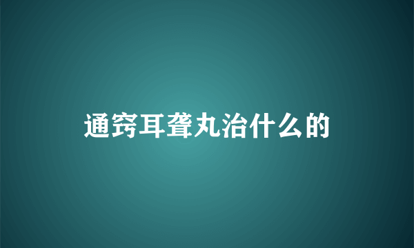 通窍耳聋丸治什么的