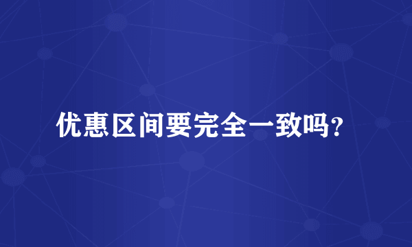 优惠区间要完全一致吗？