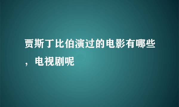 贾斯丁比伯演过的电影有哪些，电视剧呢
