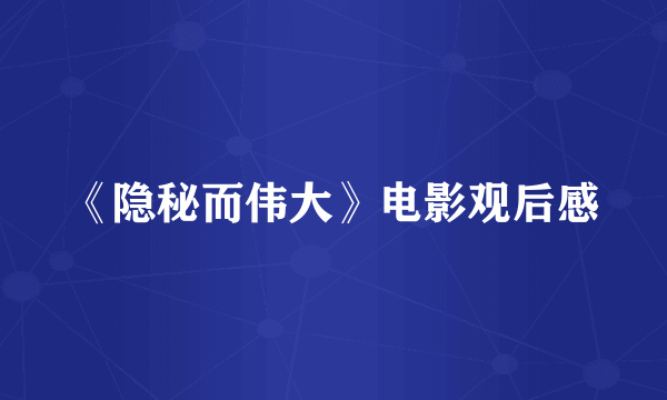 《隐秘而伟大》电影观后感