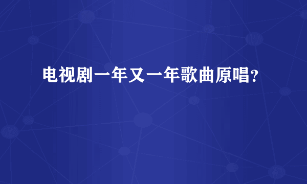 电视剧一年又一年歌曲原唱？