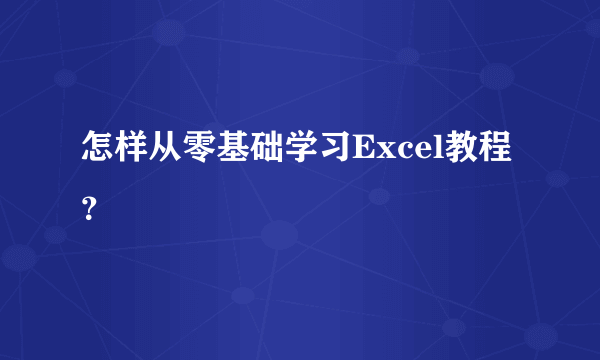 怎样从零基础学习Excel教程？