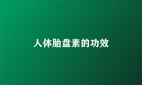 人体胎盘素的功效