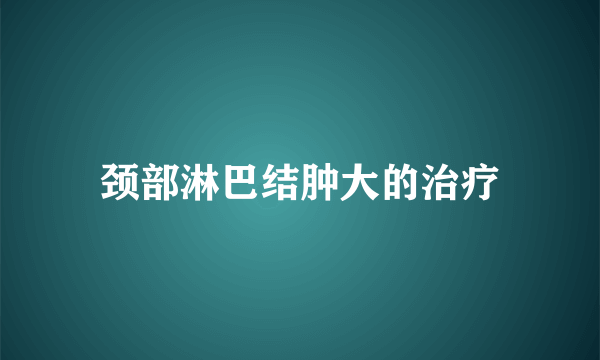 颈部淋巴结肿大的治疗
