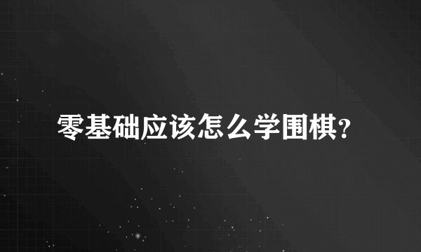 零基础应该怎么学围棋？