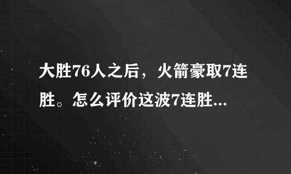 大胜76人之后，火箭豪取7连胜。怎么评价这波7连胜的含金量？