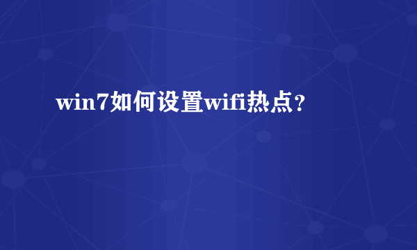 win7如何设置wifi热点？