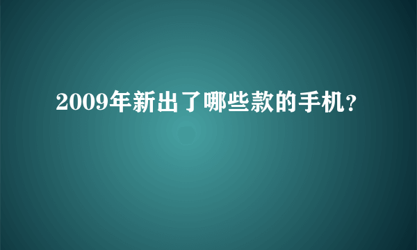 2009年新出了哪些款的手机？