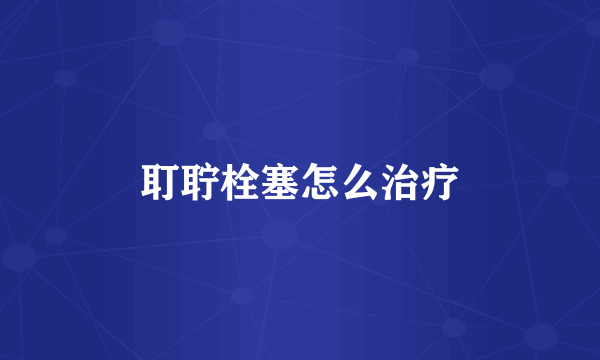 耵聍栓塞怎么治疗