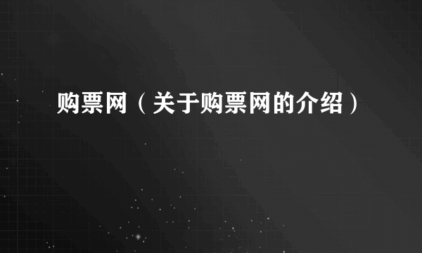 购票网（关于购票网的介绍）
