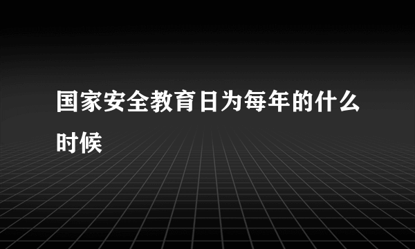 国家安全教育日为每年的什么时候