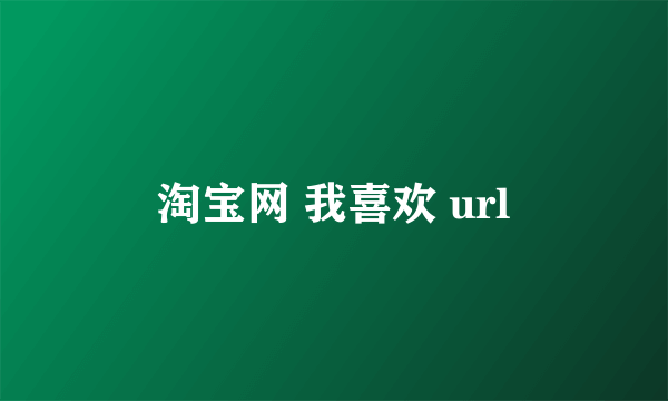 淘宝网 我喜欢 url