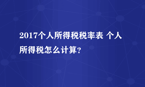 2017个人所得税税率表 个人所得税怎么计算？