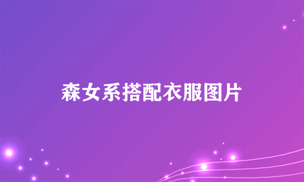 森女系搭配衣服图片