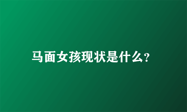 马面女孩现状是什么？