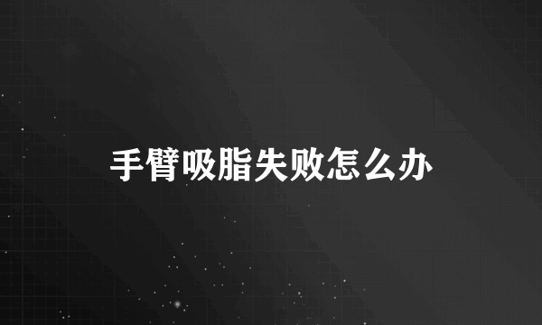 手臂吸脂失败怎么办