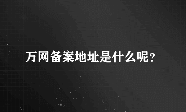 万网备案地址是什么呢？