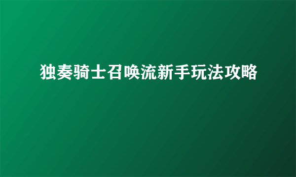 独奏骑士召唤流新手玩法攻略