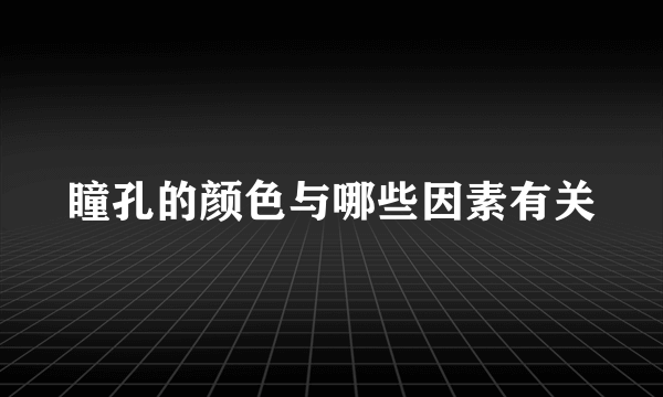 瞳孔的颜色与哪些因素有关