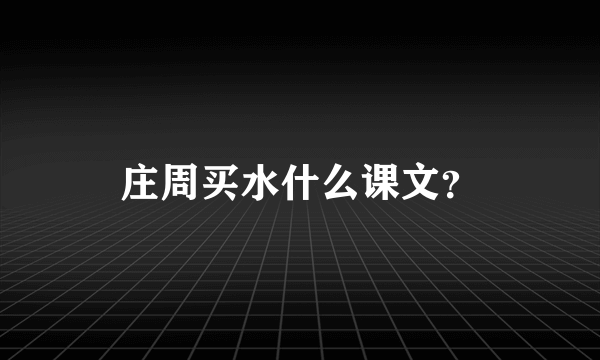 庄周买水什么课文？