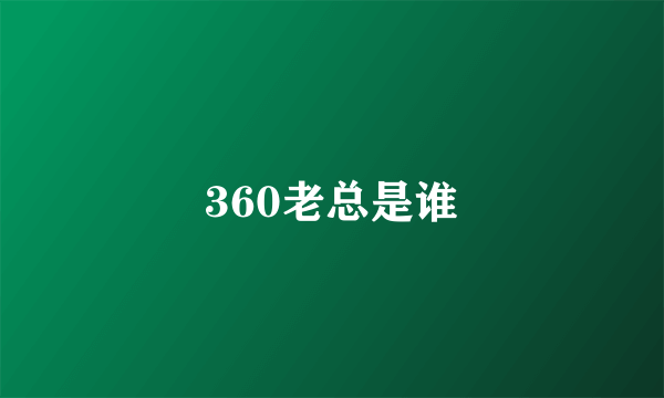 360老总是谁