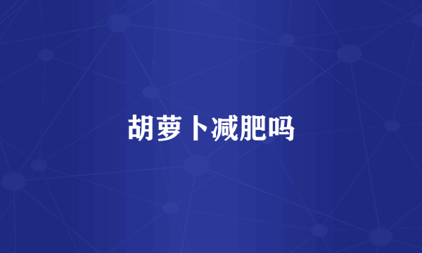 胡萝卜减肥吗