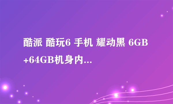 酷派 酷玩6 手机 耀动黑 6GB+64GB机身内存大 京东售价1499元 （有赠品）