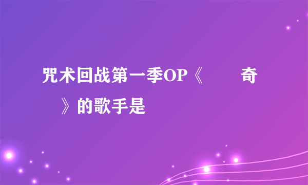 咒术回战第一季OP《廻廻奇譚》的歌手是