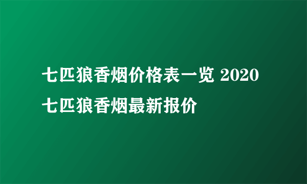 七匹狼香烟价格表一览 2020七匹狼香烟最新报价