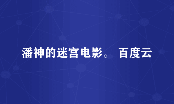 潘神的迷宫电影。 百度云