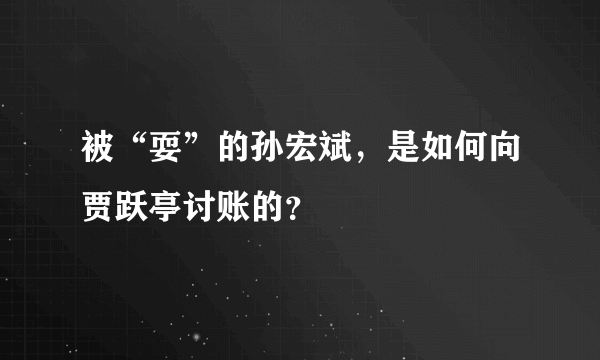 被“耍”的孙宏斌，是如何向贾跃亭讨账的？