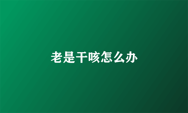老是干咳怎么办