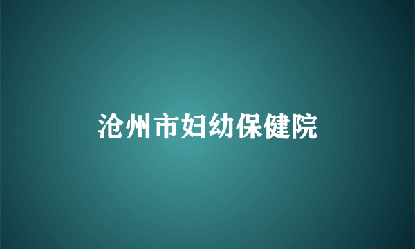 沧州市妇幼保健院