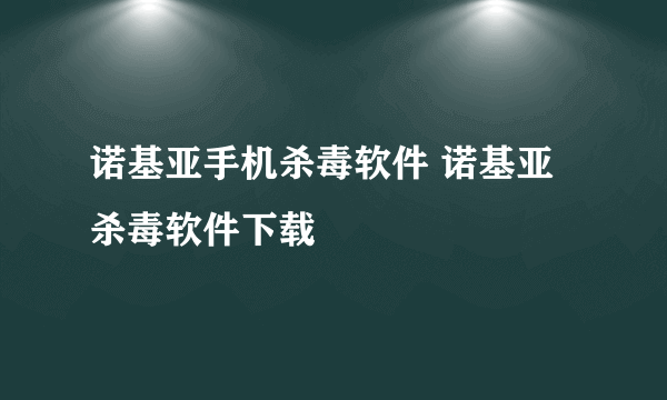 诺基亚手机杀毒软件 诺基亚杀毒软件下载