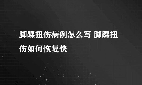脚踝扭伤病例怎么写 脚踝扭伤如何恢复快
