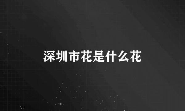 深圳市花是什么花