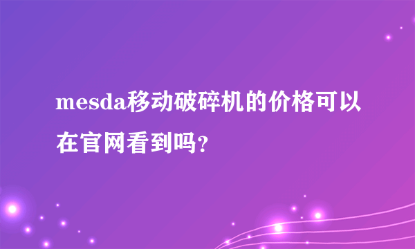 mesda移动破碎机的价格可以在官网看到吗？