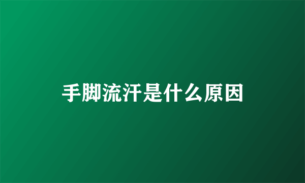 手脚流汗是什么原因